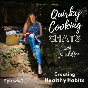 Creating Healthy Habits, Quirky Cooking Chats Podcast